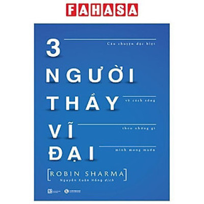 3 Người Thầy Vĩ Đại - Câu Chuyện Đặc Biệt Về Cách Sống Theo Những Gì Mình Mong Muốn (Tái Bản)