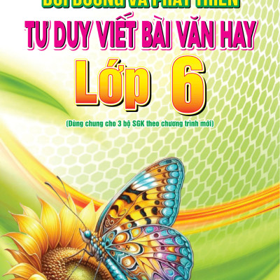 Sách - Bồi Dưỡng Và Phát Triển Tư Duy Viết Bài Văn Hay Lớp 6 (DÙNG CHUNG CHO 3 BỘ SGK THEO CHƯƠNG TRÌNH MỚI)