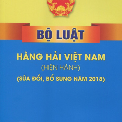 Bộ Luật Hàng Hải Việt Nam (Hiện Hành) - Sửa Đổi - Bổ Sung Năm 2018 (Tái Bản)