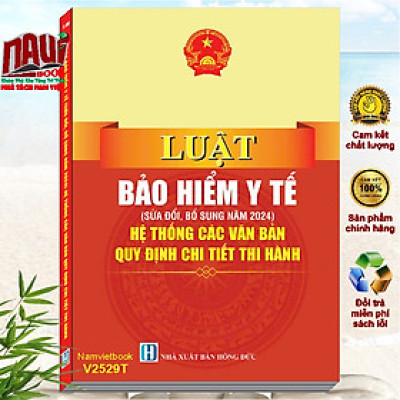Sách Luật Bảo Hiểm Y Tế sửa đổi bổ sung năm 2024 – Hệ Thống Các Văn Bản Quy Định Chi Tiết Thi Hành (V2529T)