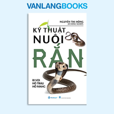 Kỹ Thuật Nuôi Rắn Ri Voi, Hổ Trâu, Hổ Mang - Vanlangbooks