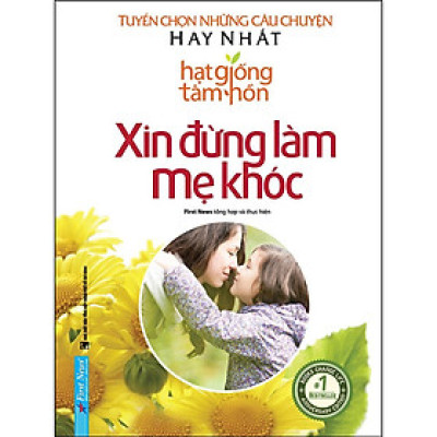 Sách - Xin Đừng Làm Mẹ Khóc - Tuyển Chọn Những Câu Chuyện Hay Nhất Hạt Giống Tâm Hồn