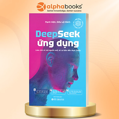 DeepSeek Ứng Dụng - Làm Chủ AI Mã Nguồn Mở, Từ Cơ Bản Đến Thực Chiến - Cẩm Nang Học Tập Cho Những Nhân Tài AI Theo Kịp Bước Tiến Của Thời Đại