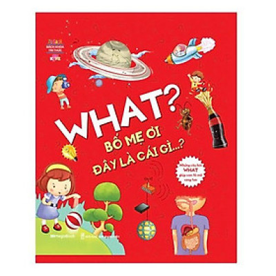Sách - What - Bố Mẹ Ơi Đây Là Cái Gì…? Những Câu Hỏi What Giúp Con Tò Mò Sáng Tạo - Megabook