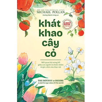 (A Best Book Of The Year) KHÁT KHAO CÂY CỎ - Mối quan hệ tương hỗ giữa con người và thiên nhiên từ góc nhìn của thực vật - Michael Pollan – Dương Mạnh Hùng dịch – Phuongnambook - NXB Thế Giới