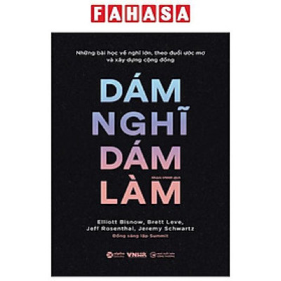 Những Bài Học Về Nghĩ Lớn, Theo Đuổi Ước Mơ Và Xây Dựng Cộng Đồng - Dám Nghĩ Dám Làm