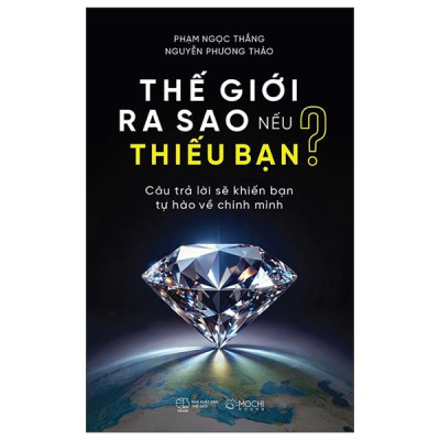 Sách - Thế Giới Ra Sao Nếu Thiếu Bạn - Câu Trả Lời Sẽ Khiến Bạn Tự Hào Về Chính Mình