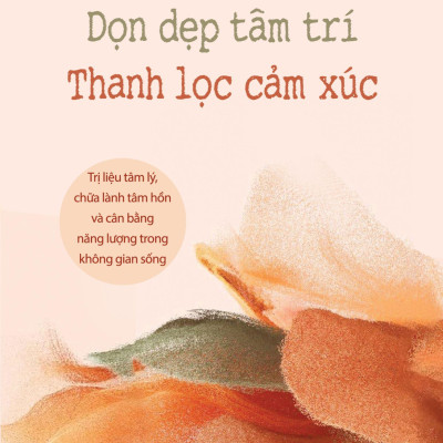 Dọn Dẹp Tâm Trí - Thanh Lọc Cảm Xúc