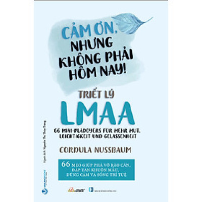 CẢM ƠN NHƯNG KHÔNG PHẢI HÔM NAY - TRIẾT LÝ LMAA - 66 Mẹo Giúp Phá Vỡ Rào Cản, Đập Tan Khuôn Mẫu, Dũng Cảm Và Sống Trí Tuệ - Cordula Nussbaum - Nguyễn Thị Thùy Trang dịch - (bìa mềm)