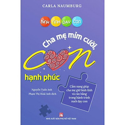 Sách - Bình Tĩnh Dạy Con - Cha Mẹ Mỉm Cười Con Hạnh Phúc - Cẩm Nang Giúp Cha Mẹ Giữ Bình Tĩnh Và Cân Bằng Trong Hành Trình Nuôi Dạy Con - NXB Phụ Nữ