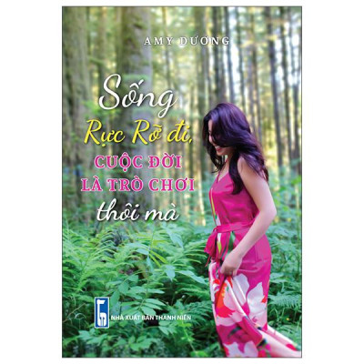 Sách - Sống Rực Rỡ Đi, Cuộc Đời Là Trờ Chơi Thôi Mà