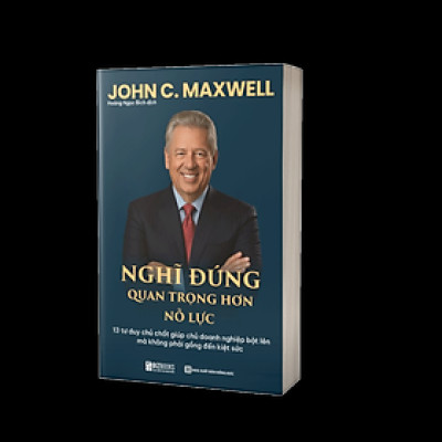 Sách NGHĨ ĐÚNG QUAN TRỌNG HƠN NỖ LỰC: 13 tư duy chủ chốt giúp chủ doanh nghiệp bật lên mà không phải gồng đến kiệt sức