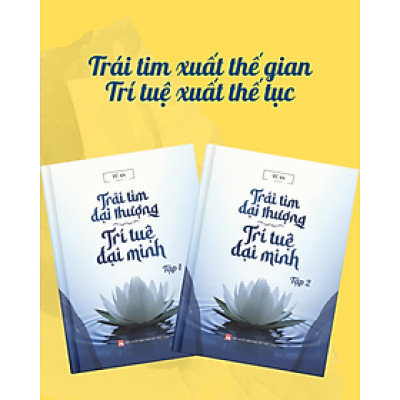 TRÁI TIM ĐẠI THƯỢNG - TRÍ TUỆ ĐẠI MINH, bộ sách định hướng sự cao thượng & thoát tục