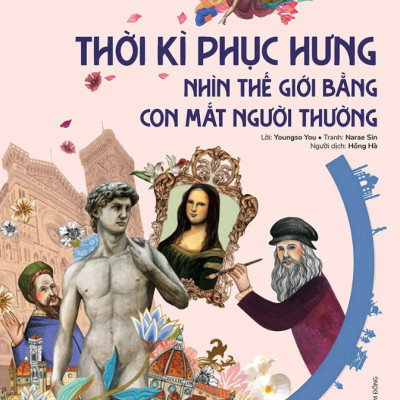 Du Hành Vào Lịch Sử Thế Giới: Thời Kì Phục Hưng - Nhìn Thế Giới Bằng Con Mắt Người Thường