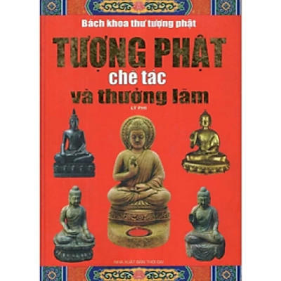 Sách - Tượng Phật Chế Tác Và Thưởng Lãm ( Lý Phi ) -  Lý Phi - Nhà Xuất Bản Thời Đại - MinhLam