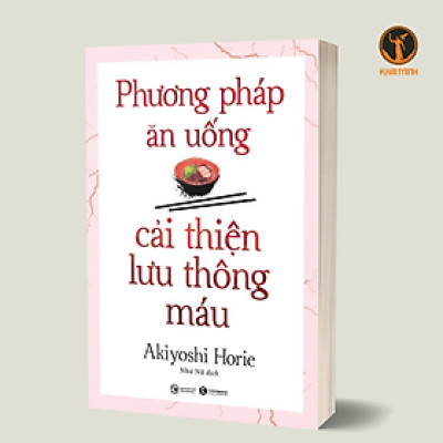 Phương Pháp Ăn Uống Cải Thiện Lưu Thông Máu - Akiyoshi Horie - Như Nữ dịch (bìa mềm)