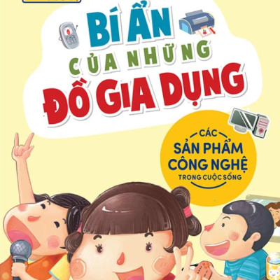 Khoa Học Thú Vị - Bí Ẩn Của Những Đồ Gia Dụng - Các Sản Phẩm Công Nghệ Trong Cuộc Sống (Tái Bản 2022)