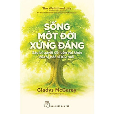 Sách - Sống Một Đời Xứng Đáng - Sáu Bí Quyết Để Luôn Vui Khỏe Của Vị Bác Sĩ 102 Tuổi - NXB Trẻ