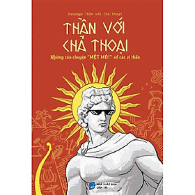 Thần Với Chả Thoại - Những Câu Chuyện "Mệt Mỏi" Về Các Vị Thần