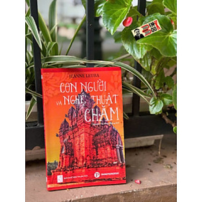 CON NGƯỜI VÀ NGHỆ THUẬT CHĂM – Jeanne Leuba – Trường Phương Books - NXB Thuận Hóa