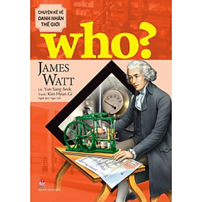 Who? - Chuyện Kể Về Danh Nhân Thế Giới: James Watt (Dành Cho Thiếu Niên) - Lời: Yun Sang-Seok; Tranh: Kim Hyun-Gi; Ngọc Anh dịch
