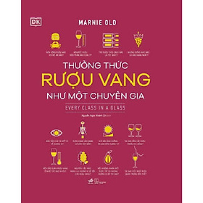 Thưởng Thức Rượu Vang Như Một Chuyên Gia (Every Class In A Glass) (Bìa Cứng)  - Bản Quyền