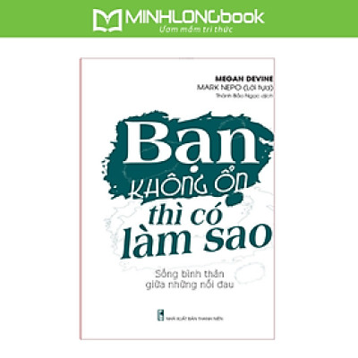 Sách: Bạn Không Ổn Thì Có Làm Sao – Sống Bình Thản Giữa Những Nỗi Đau