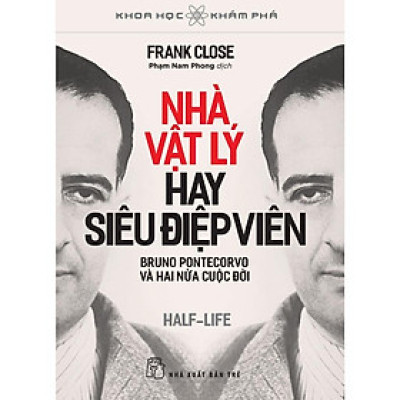 Sách KHKP - Nhà Vật Lý Hay Siêu Điệp Viên - BRUNO PONTECORVO Và Hai Nửa Cuộc Đời