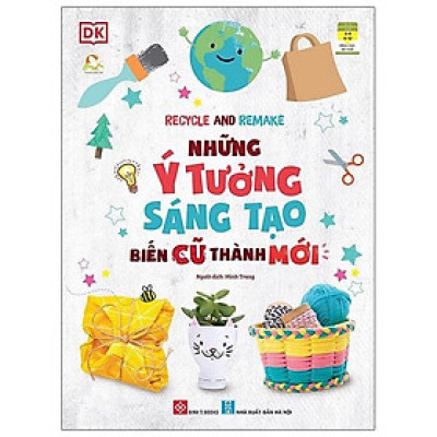 Recycle And Remake - Những Ý Tưởng Sáng Tạo Biến Cũ Thành Mới