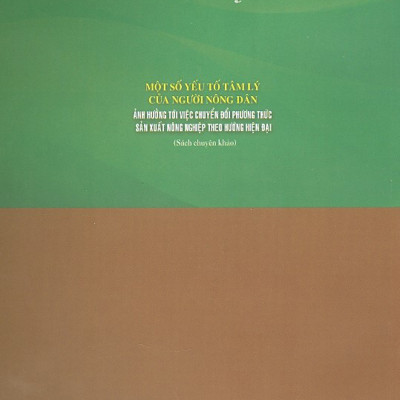 Một Số Yếu Tố Tâm Lý Của Người Nông Dân Ảnh Hưởng Tới Việc Chuyển Đổi Phương Thức Sản Xuất Nông Nghiệp Theo Hướng Hiện Đại (Sách Chuyên Khảo)