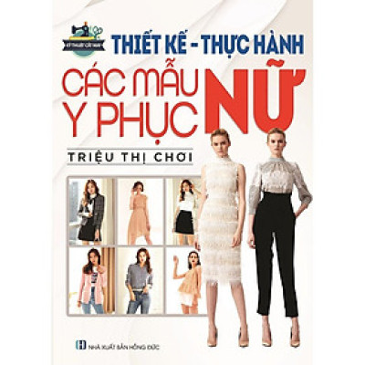 Sách - Thiết Kế Thực Hành Các Mẫu Y Phục Nữ - Việt Thư