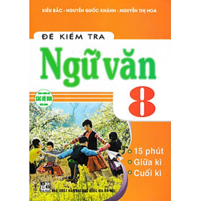 Đề Kiểm Tra Ngữ Văn 8 - 15 Phút - Giữa Kì - Cuối Kì (Dùng Chung Cho Các Bộ SGK Hiện Hành) _HA