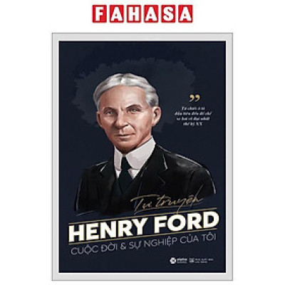 Tự Truyện Henry Ford - Cuộc Đời Và Sự Nghiệp Của Tôi