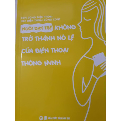 Sách - Nuôi Dạy Trẻ Không Trở Thành Nô Lệ Của Điện Thoại Thông Minh - Tân Việt Books