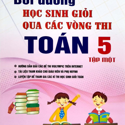 Bồi Dưỡng Học Sinh Giỏi Qua Các Vòng Thi Toán Lớp 5 - Tập 1 (Tái Bản 2021)