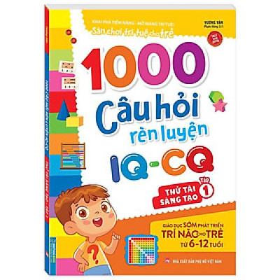1000 Câu Hỏi Rèn Luyện IQ - CQ (6 - 12 tuổi)
