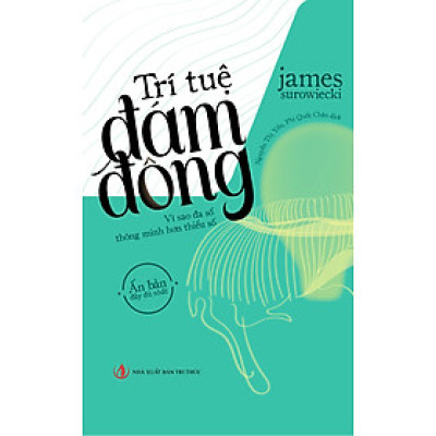 Trí tuệ đám đông - Vì sao đa số thông minh hơn thiểu số - Nhà xuất bản Tri thức 