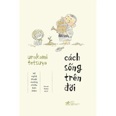 Cách Sống Trên Đời: Về Nghệ Thuật Nuông Chiều Bản Thân (Urakami Tetsuya)  - Bản Quyền
