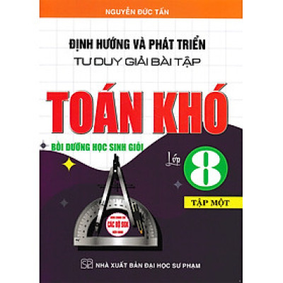 Định Hướng Và Phát Triển Tư Duy Giải Bài Tập Toán Khó Lớp 8 - Tập 1 (Dùng Chung Cho Các Bộ SGK Hiện Hành) _HA