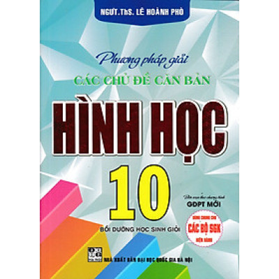PHƯƠNG PHÁP GIẢI CÁC CHỦ ĐỀ CĂN BẢN HÌNH HỌC 10 (BIÊN SOẠN THEO CHƯƠNG TRÌNH GDPT MỚI)