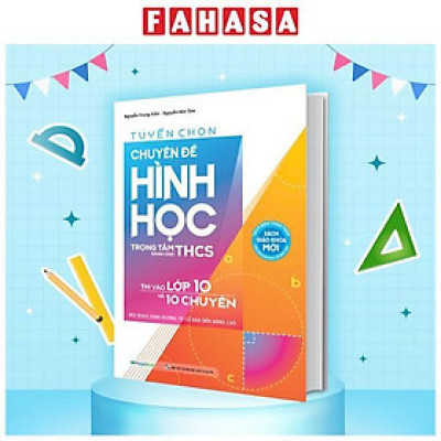 Sách - Tuyển Chọn Chuyên Đề Hình Học Trọng Tâm Dành Cho THCS Thi Vào Lớp 10 Và 10 Chuyên - Nội Dung Định Hướng Từ Cơ Bản Đến Nâng Cao
