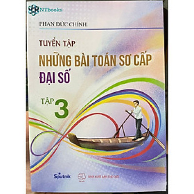 Sách Tuyển tập những bài toán sơ cấp Đại số chọn lọc tập 3 - Phan Đức Chính