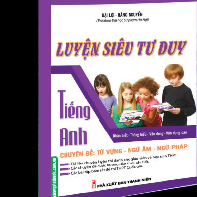 Luyện Siêu Tư Duy Tiếng Anh Chuyên Đề: Từ Vựng - Ngữ Âm - Ngữ Pháp - KV