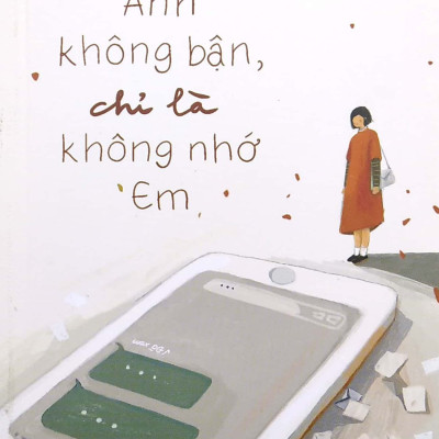 Anh Không Bận, Chỉ Là Không Nhớ Em (Tái Bản 2023)