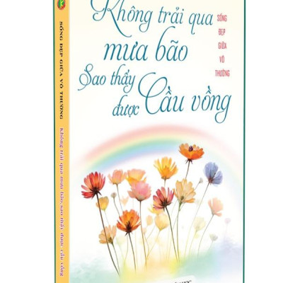 Sách - Sống Đẹp Giữa Vô Thường - Không Trải Qua Mưa Bão Sao Thấy Được Cầu Vồng