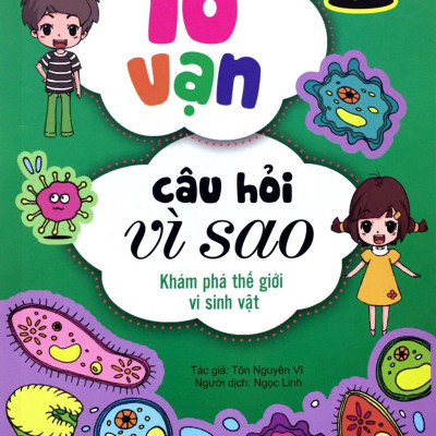 10 Vạn Câu Hỏi Vì Sao - Khám Phá Thế Giới Vi Sinh Vật (Tái Bản)