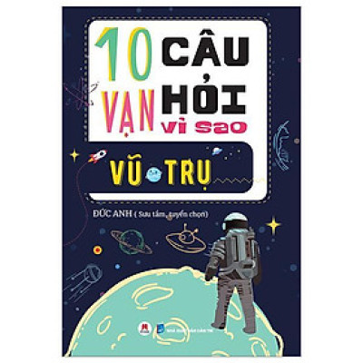 Sách - 10 Vạn Câu Hỏi Vì Sao - Vũ Trụ - Huy Hoàng Bookstore