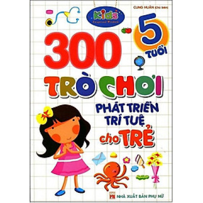300 Trò Chơi Phát Triển Trí Tuệ Cho Trẻ 5 Tuổi (Tái Bản)
